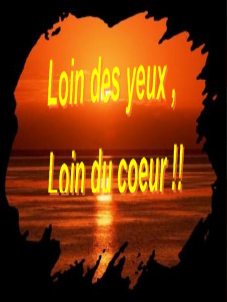 loin des yeux , loin du coeur
